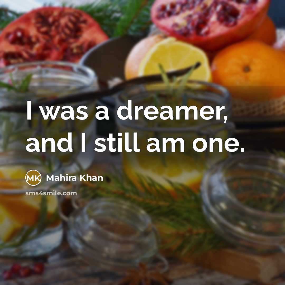 “I was a dreamer, and I still am one.…” quote by Mahira Khan