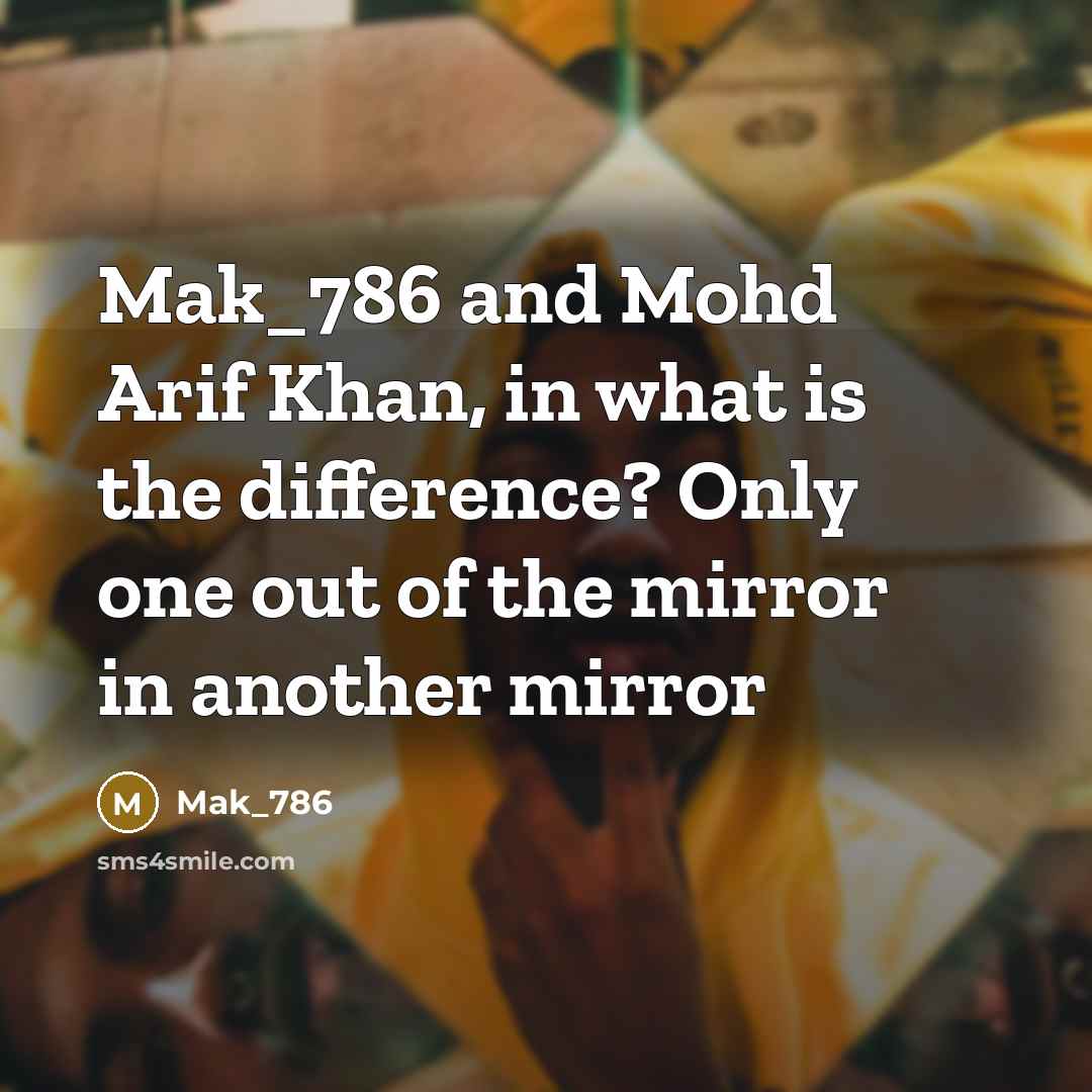 “Mak_786 and Mohd Arif Khan, in what is the difference? Only one out of the mirror in another mirror” quote by Mak_786