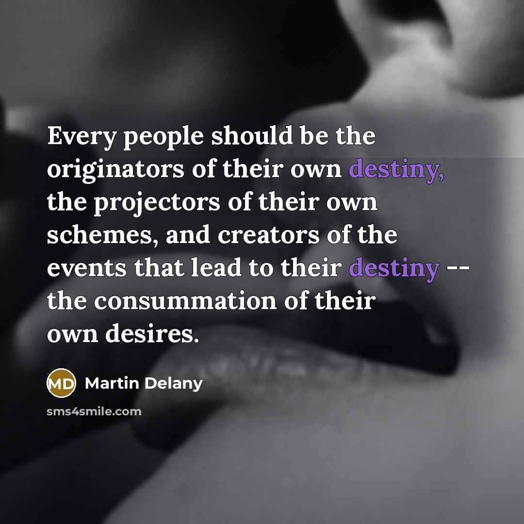 “Every people should be the originators of their own destiny,…” quote by Martin Delany