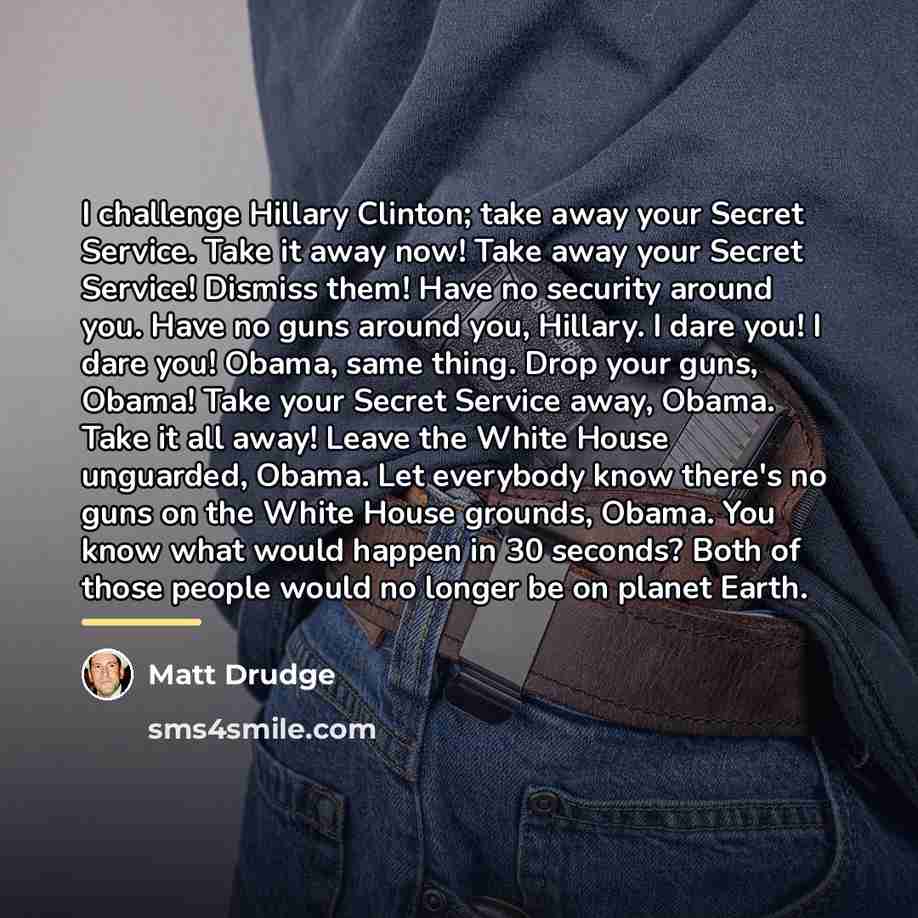 “I challenge Hillary Clinton; take away your Secret Service. Take…” quote by Matt Drudge