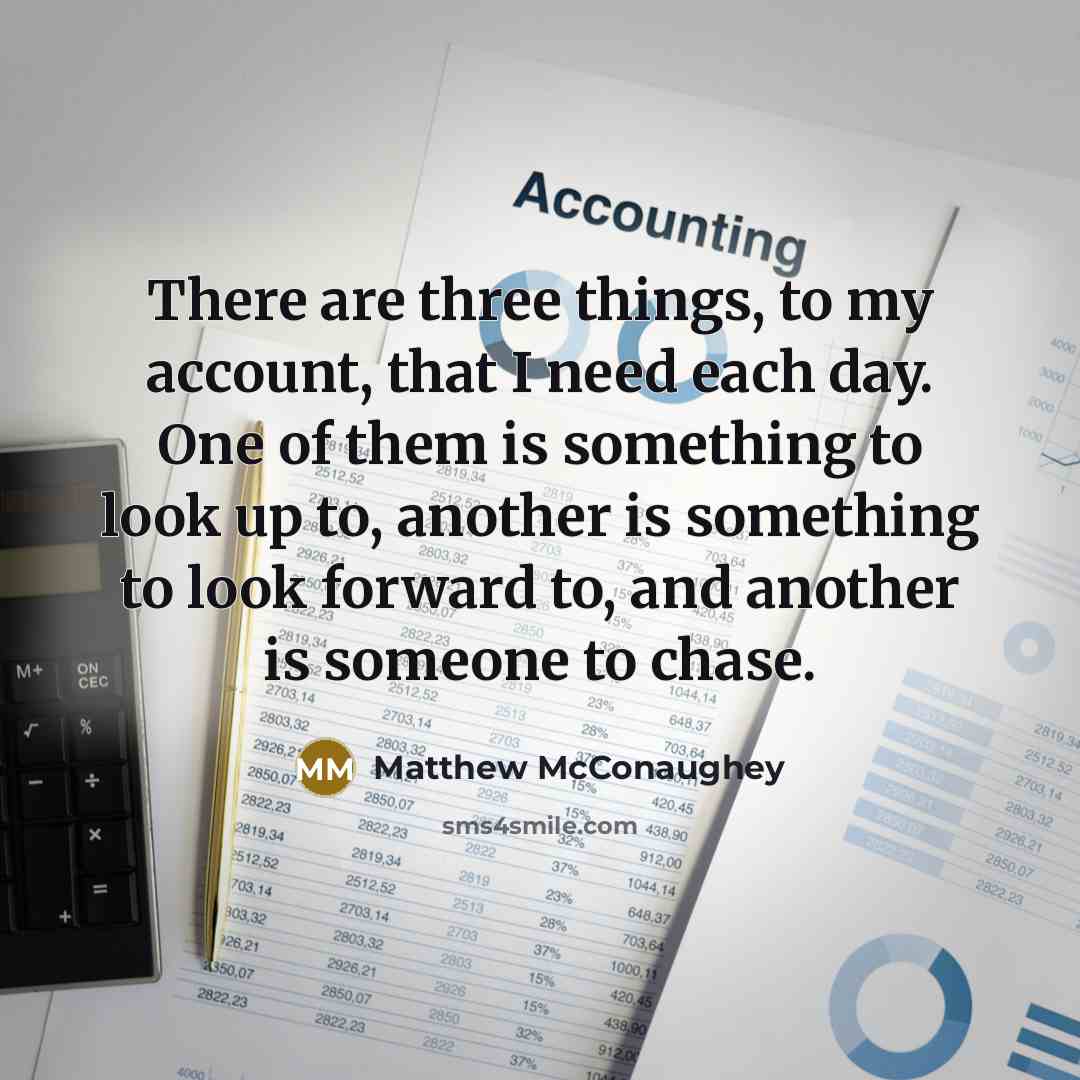 “There are three things, to my account, that I need…” quote by Matthew McConaughey