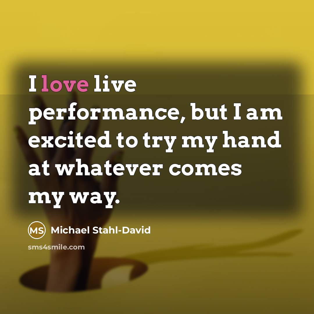 “I love live performance, but I am excited to try…” quote by Michael Stahl-David