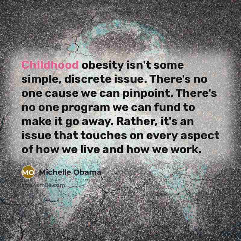 “Childhood obesity isn't some simple, discrete issue. There's no one…” quote by Michelle Obama