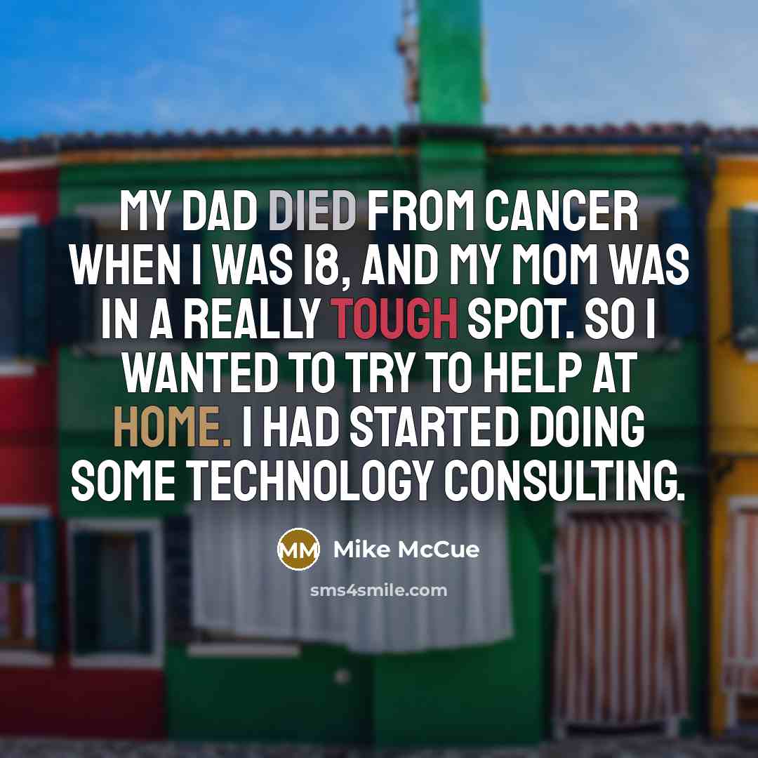 “My dad died from cancer when I was 18, and…” quote by Mike McCue