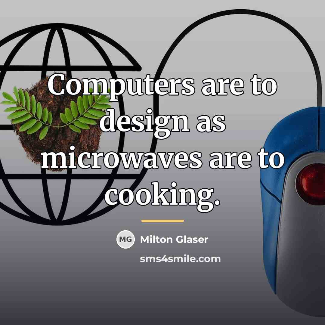 “Computers are to design as microwaves are to cooking.…” quote by Milton Glaser