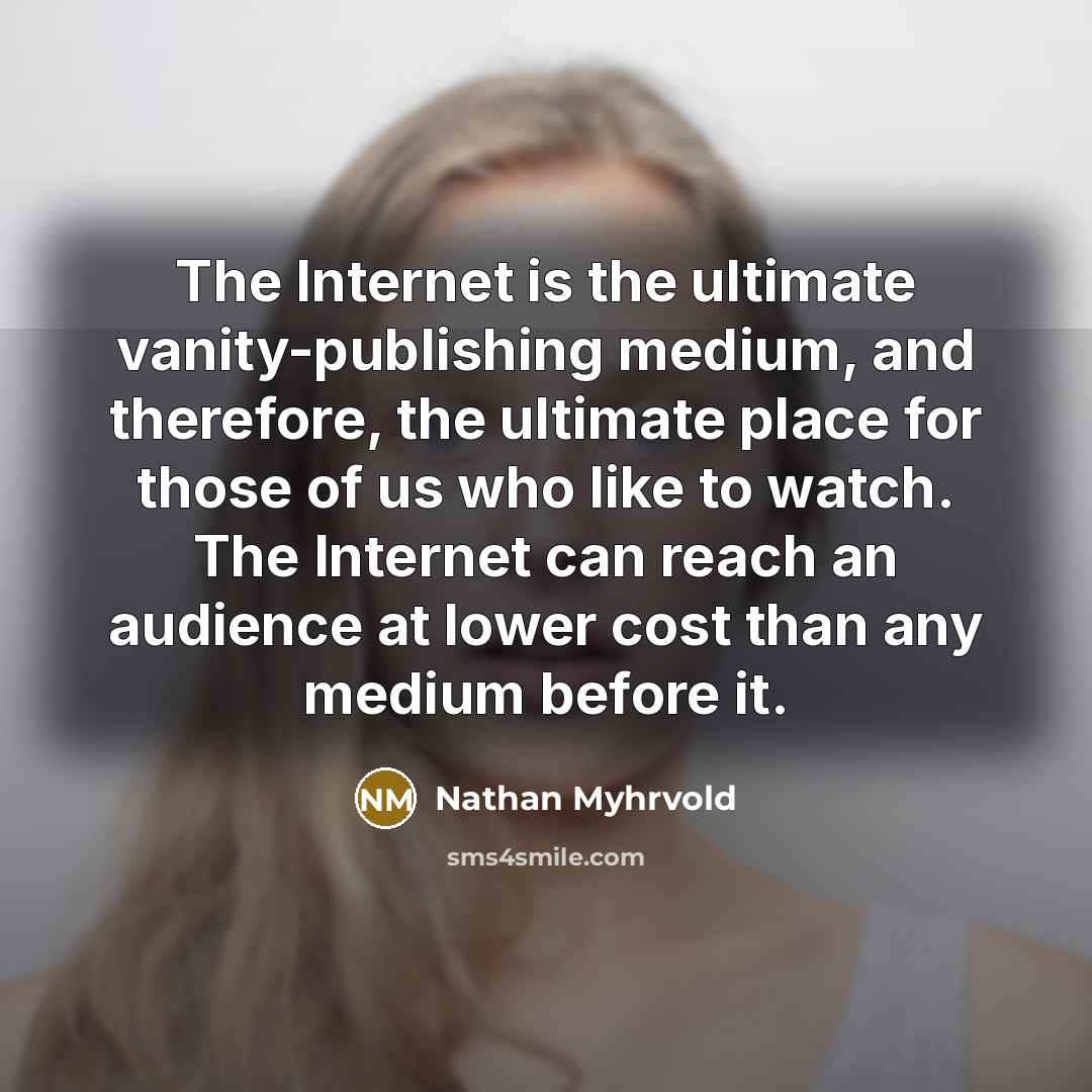 “The Internet is the ultimate vanity-publishing medium, and therefore, the…” quote by Nathan Myhrvold