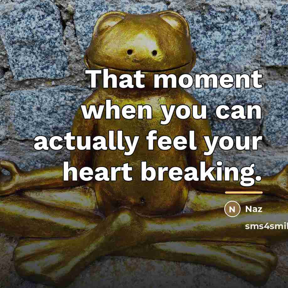 “That moment when you can actually feel your heart breaking.…” quote by Naz
