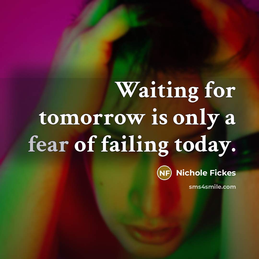 “Waiting for tomorrow is only a fear of failing today.…” quote by Nichole Fickes