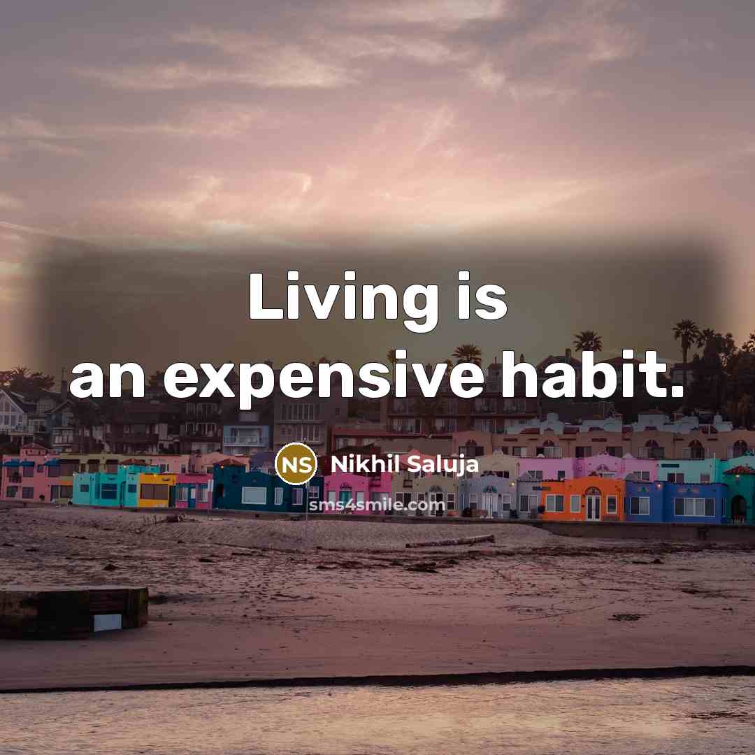 “Living is an expensive habit.…” quote by Nikhil Saluja