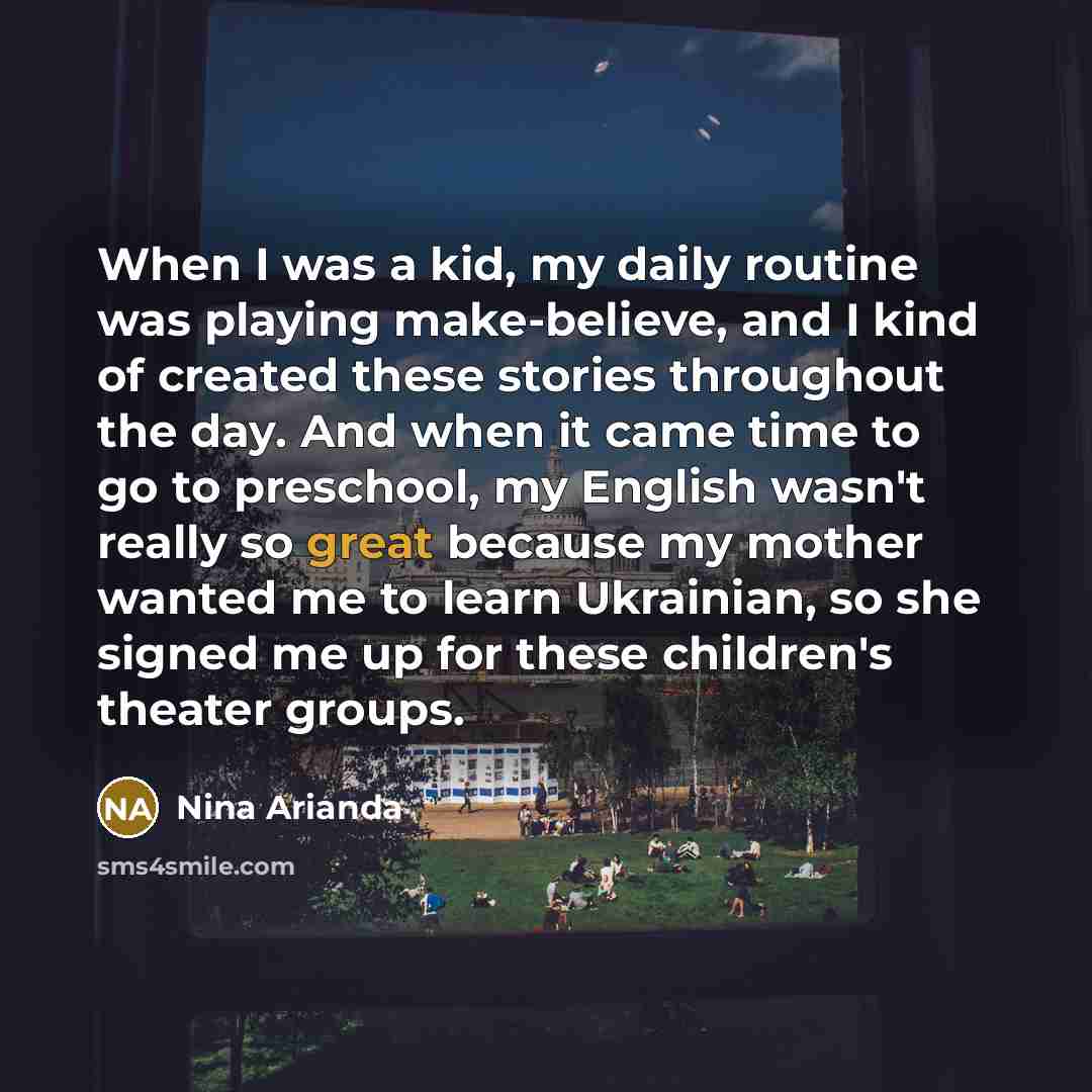 “When I was a kid, my daily routine was playing…” quote by Nina Arianda