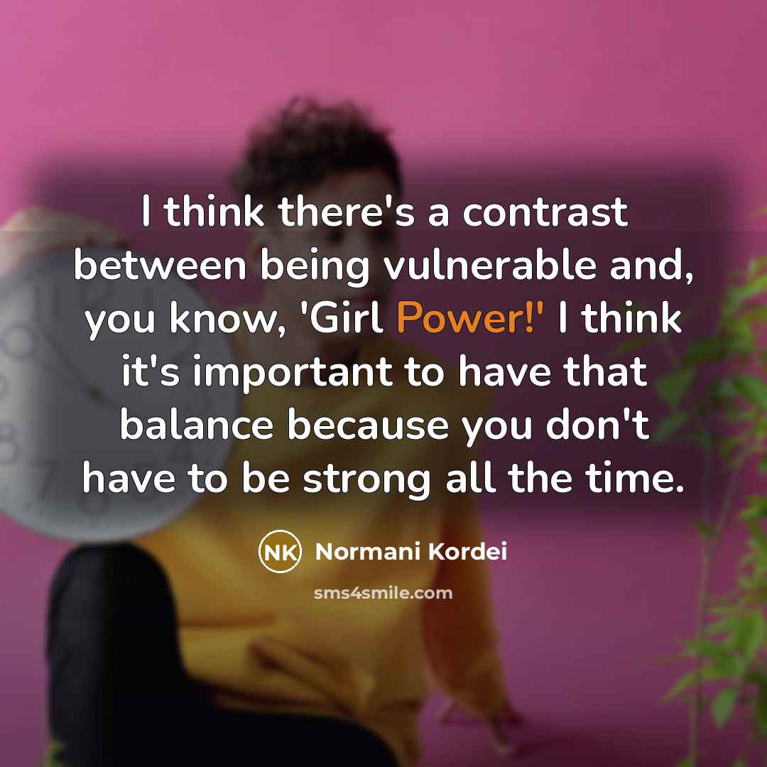 “I think there's a contrast between being vulnerable and, you…” quote by Normani Kordei