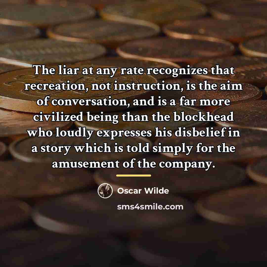 “The liar at any rate recognizes that recreation, not instruction,…” quote by Oscar Wilde