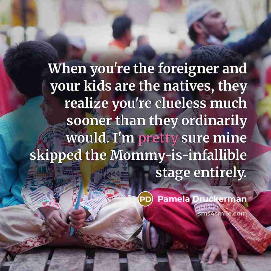 “When you're the foreigner and your kids are the natives,…” quote by Pamela Druckerman