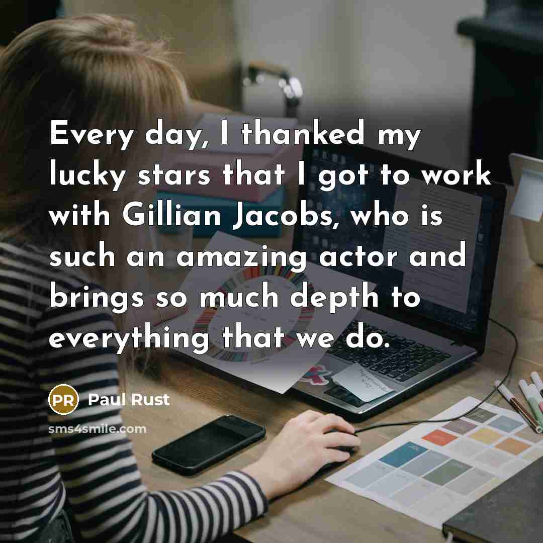 “Every day, I thanked my lucky stars that I got…” quote by Paul Rust