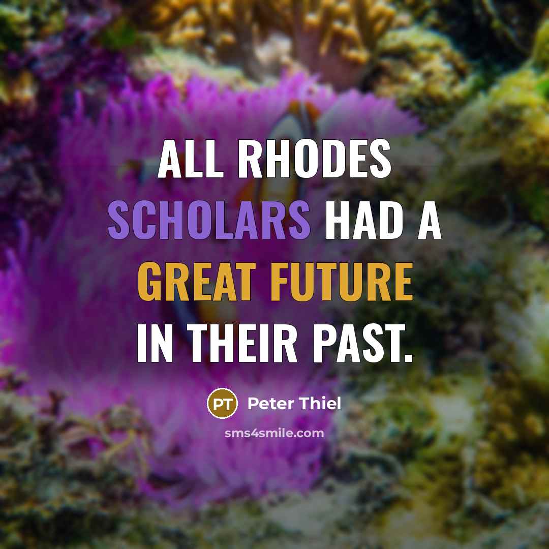 “All Rhodes Scholars had a great future in their past.” quote by Peter Thiel