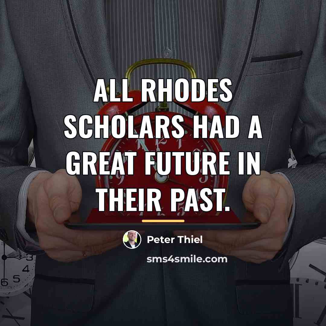 “All Rhodes Scholars had a great future in their past.…” quote by Peter Thiel