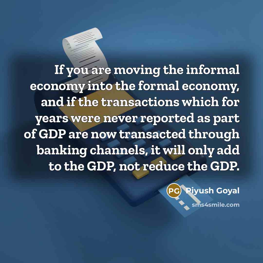 “If you are moving the informal economy into the formal…” quote by Piyush Goyal