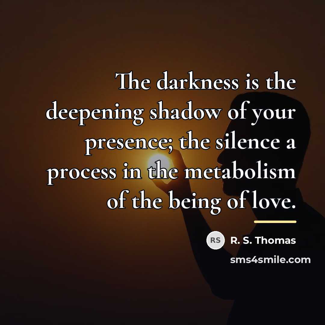 “The darkness is the deepening shadow of your presence; the…” quote by R. S. Thomas