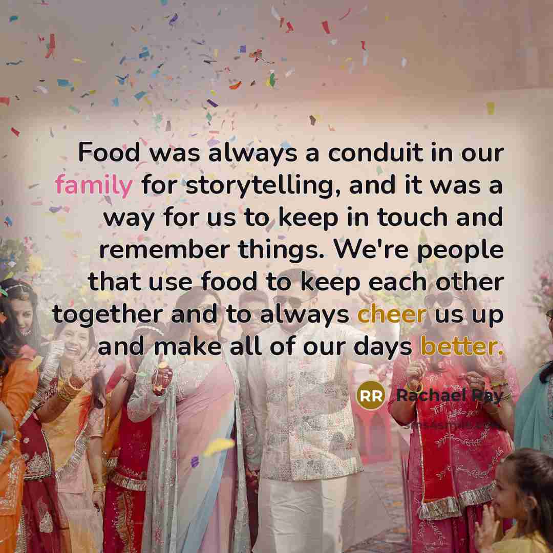 “Food was always a conduit in our family for storytelling,…” quote by Rachael Ray