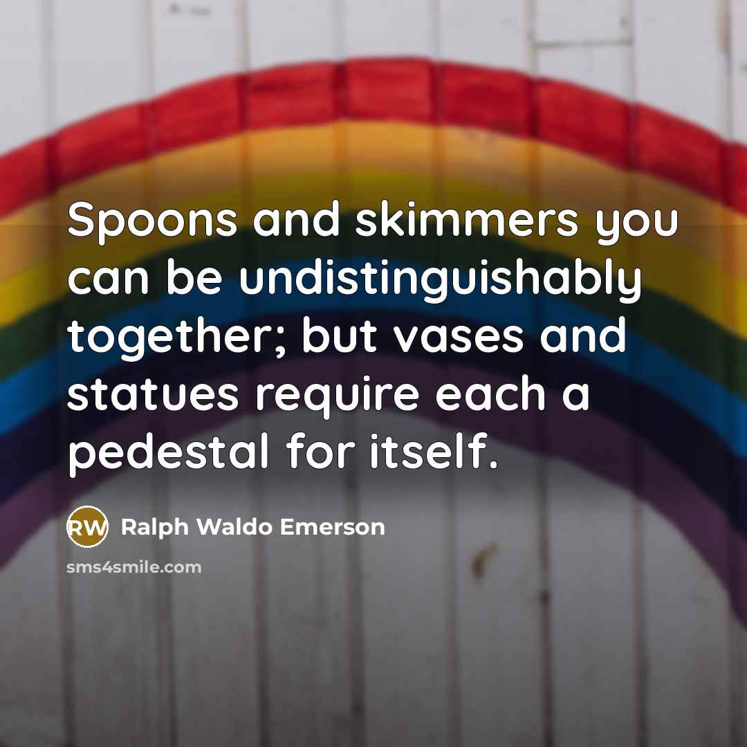 “Spoons and skimmers you can be undistinguishably together; but vases…” quote by Ralph Waldo Emerson