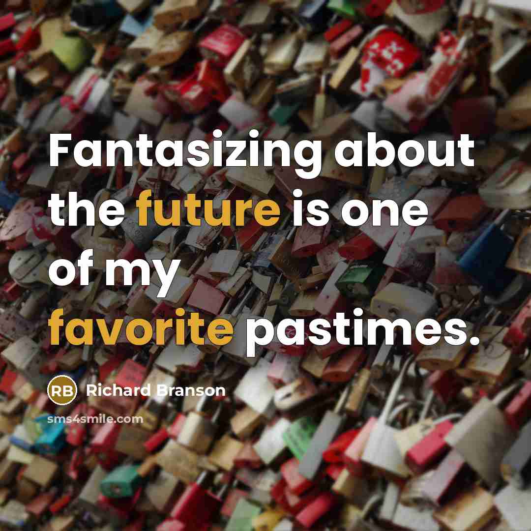 “Fantasizing about the future is one of my favorite pastimes.” quote by Richard Branson
