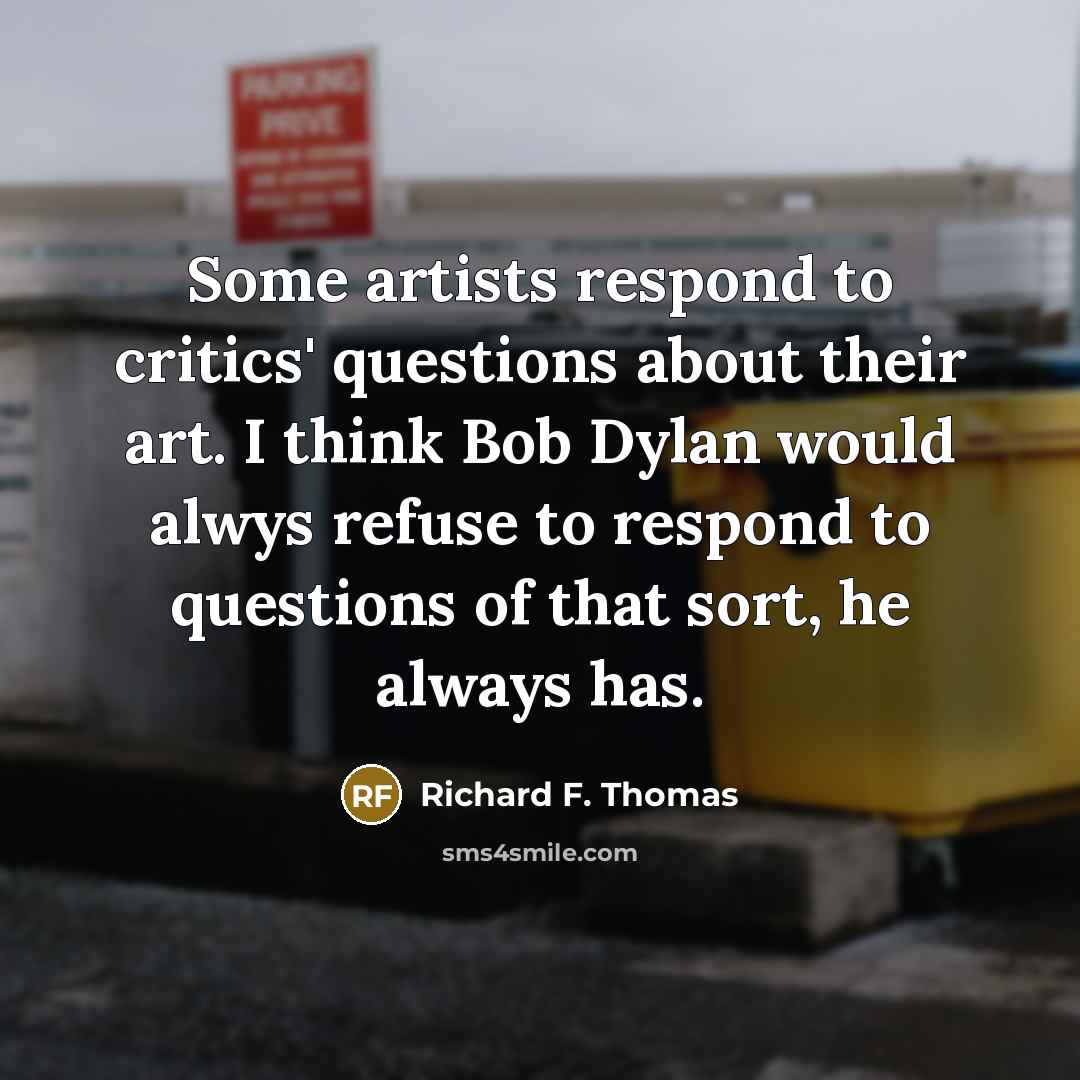 “Some artists respond to critics' questions about their art. I…” quote by Richard F. Thomas