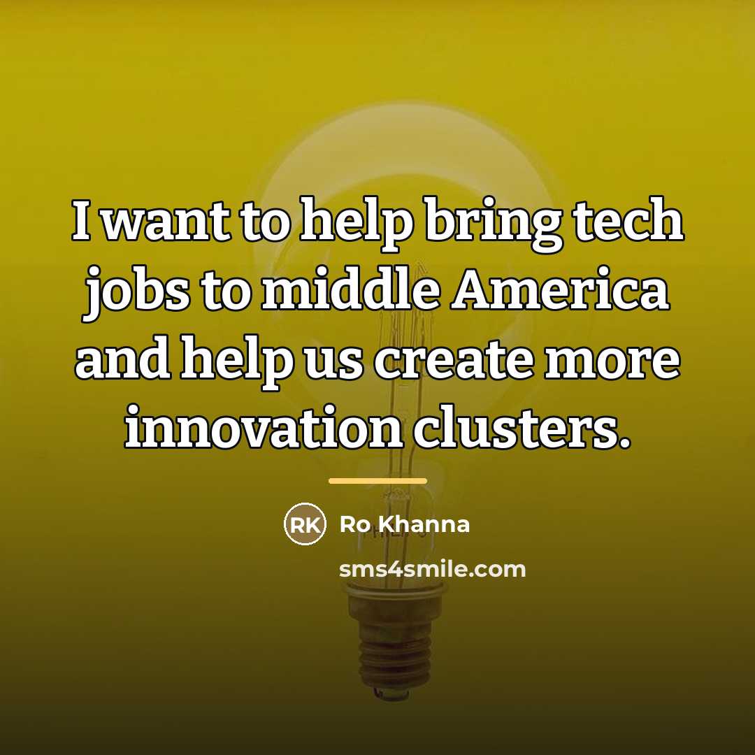 “I want to help bring tech jobs to middle America…” quote by Ro Khanna
