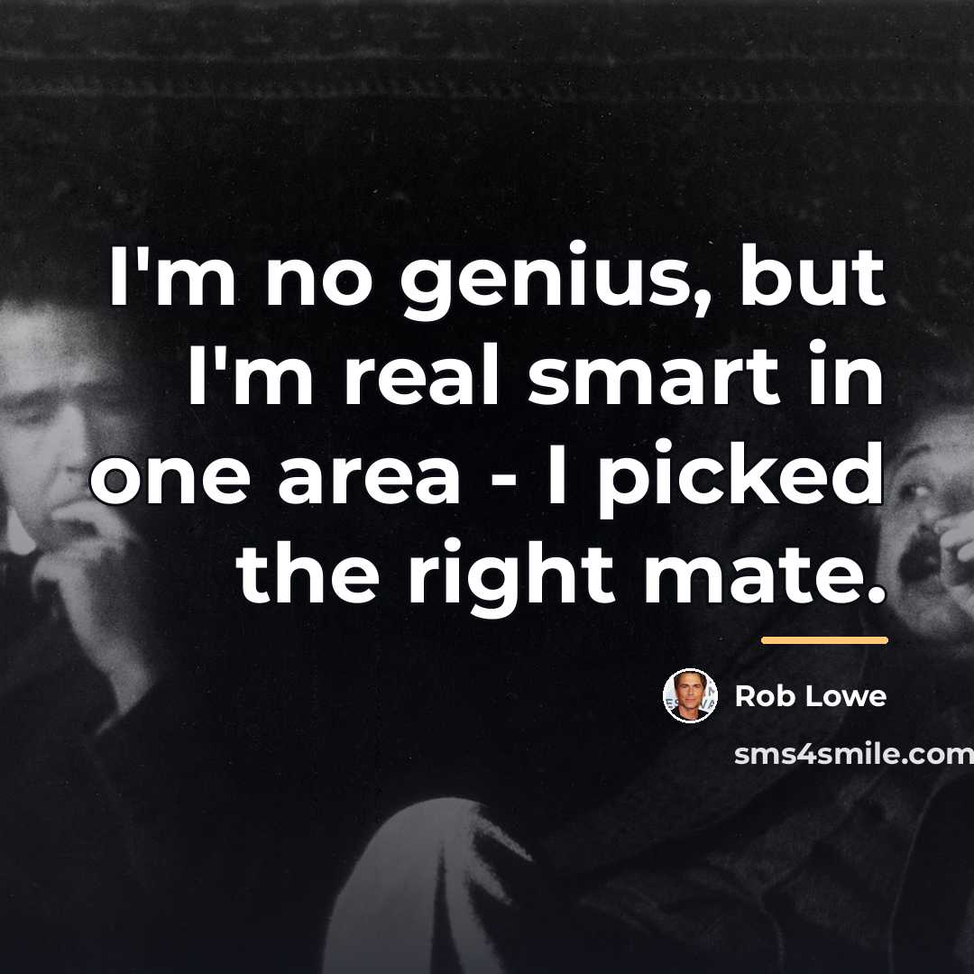 “I'm no genius, but I'm real smart in one area…” quote by Rob Lowe