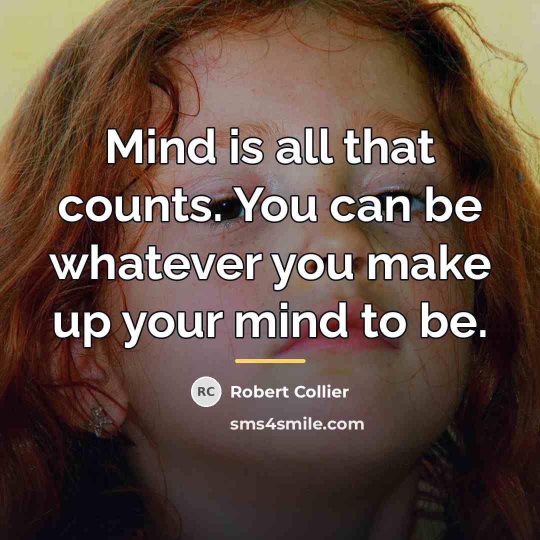 “Mind is all that counts. You can be whatever you…” quote by Robert Collier