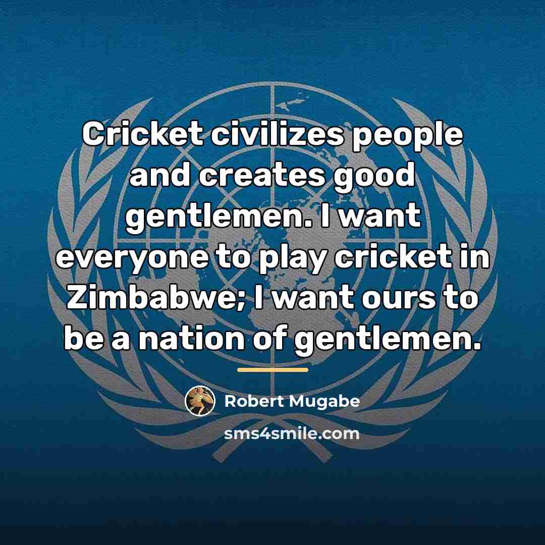 “Cricket civilizes people and creates good gentlemen. I want everyone…” quote by Robert Mugabe