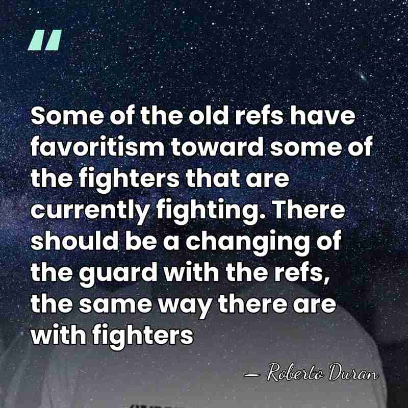 Some of the old refs have favoritism toward some of the fighters&hellip; - Roberto Duran