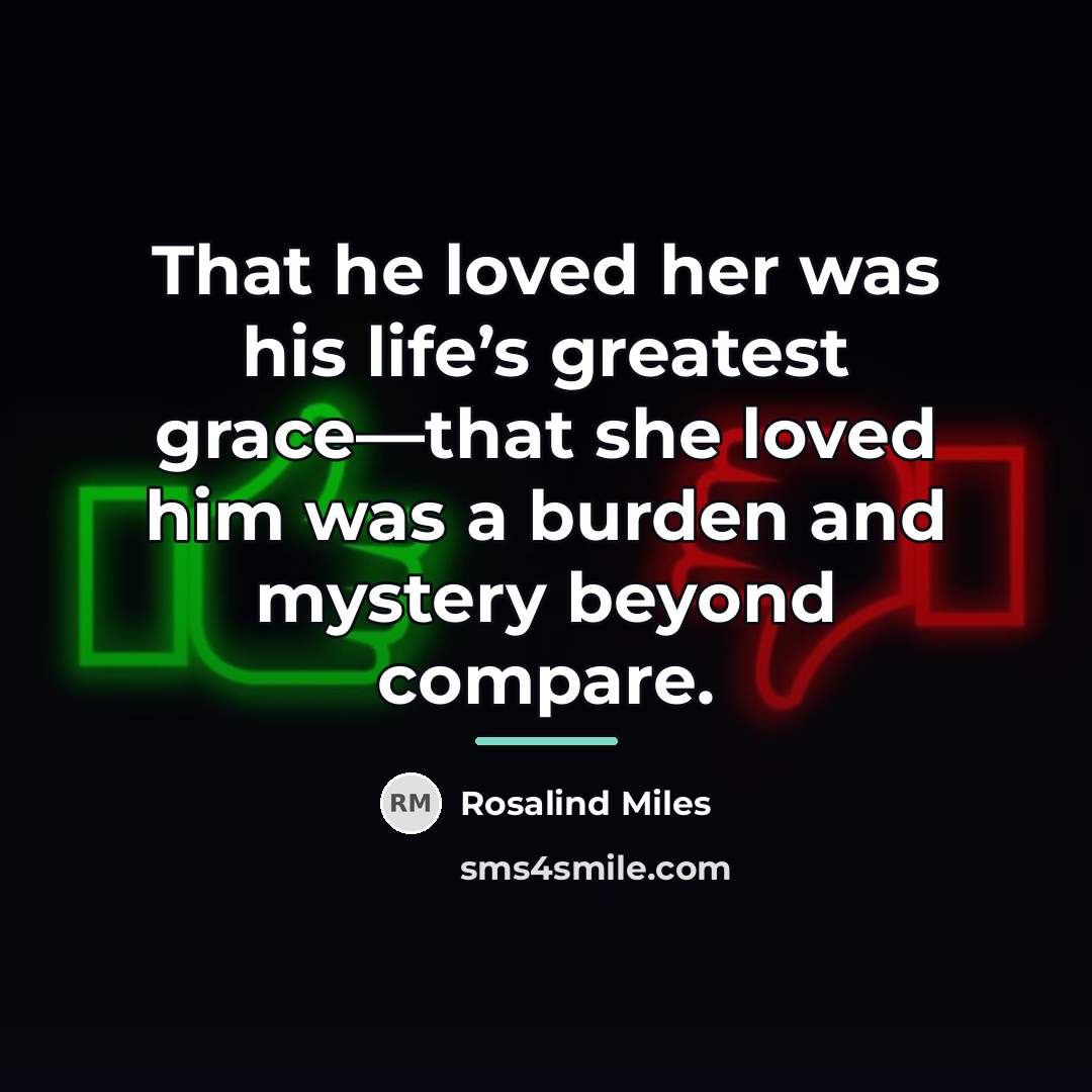 “That he loved her was his life’s greatest grace—that she…” quote by Rosalind Miles