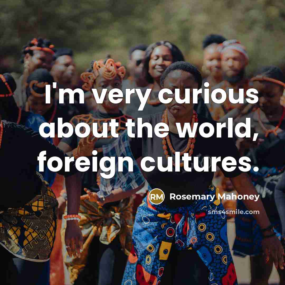 “I'm very curious about the world, foreign cultures.…” quote by Rosemary Mahoney