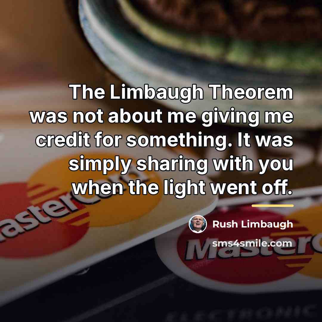 “The Limbaugh Theorem was not about me giving me credit…” quote by Rush Limbaugh
