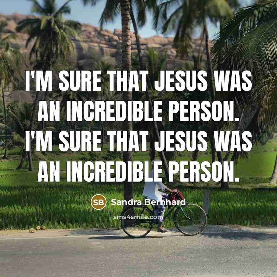 “I'm sure that Jesus was an incredible person. I'm sure…” quote by Sandra Bernhard