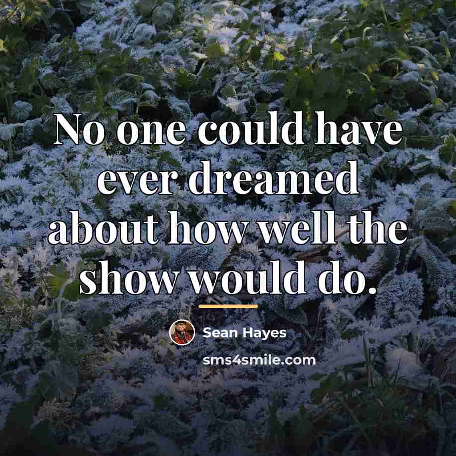 “No one could have ever dreamed about how well the…” quote by Sean Hayes