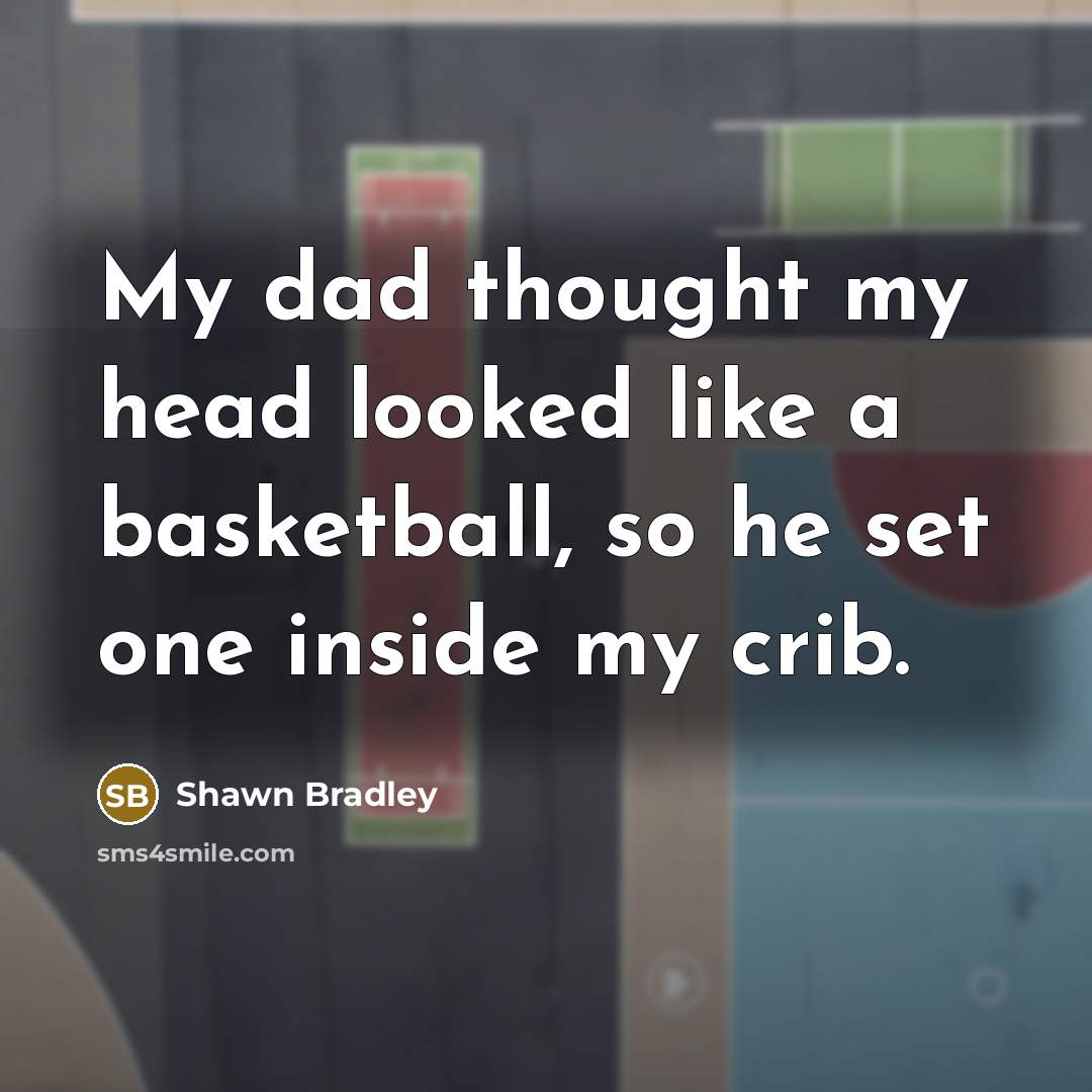 “My dad thought my head looked like a basketball, so…” quote by Shawn Bradley