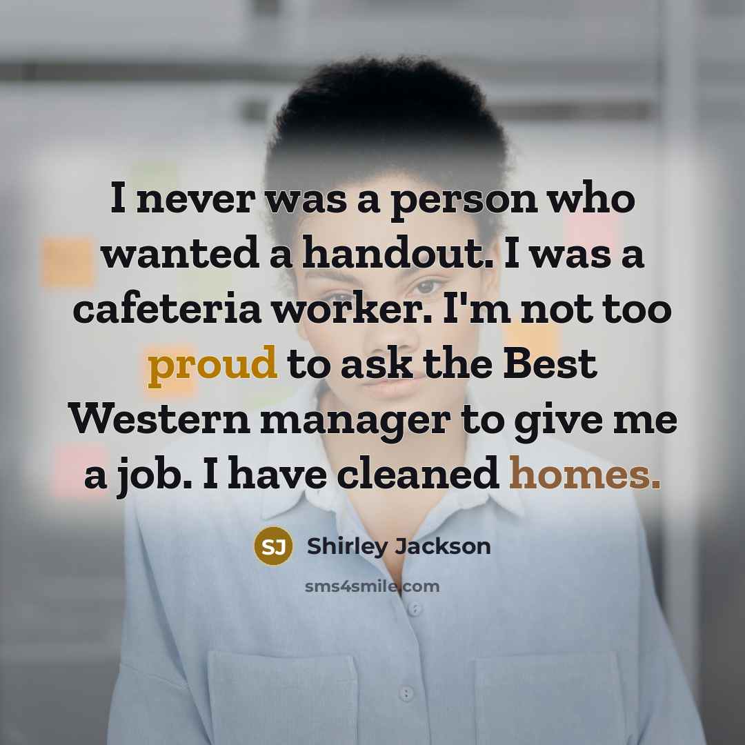 “I never was a person who wanted a handout. I…” quote by Shirley Jackson