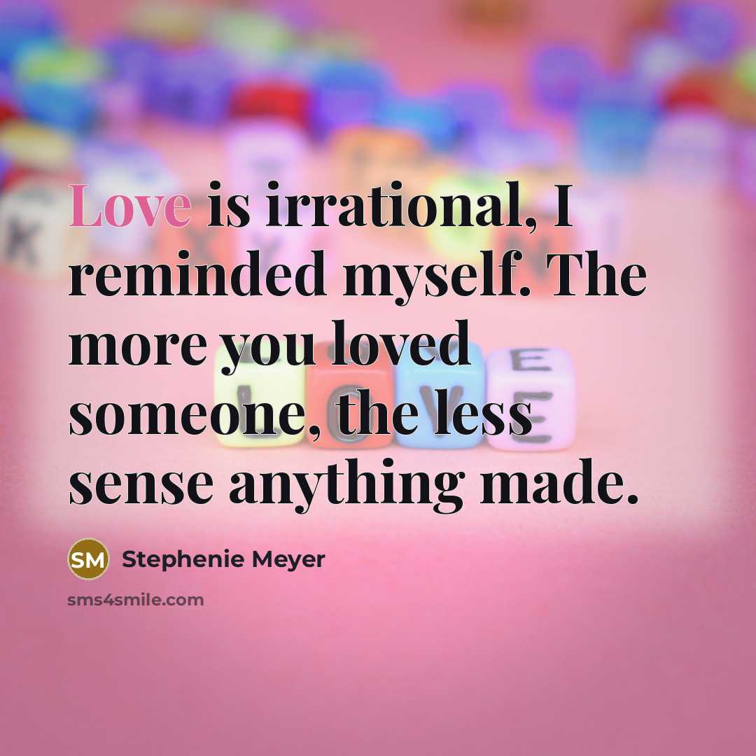 “Love is irrational, I reminded myself. The more you loved…” quote by Stephenie Meyer