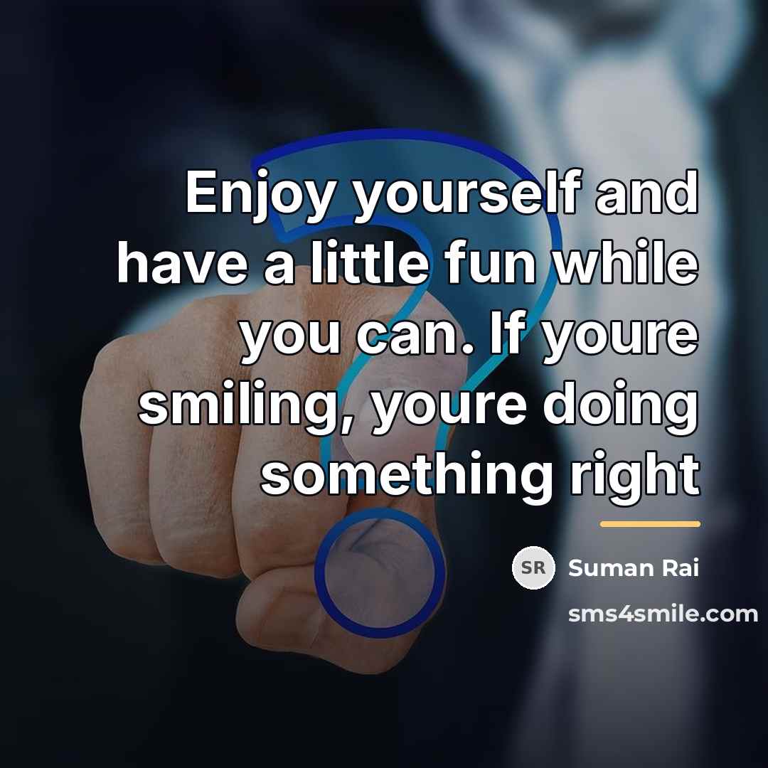 “Enjoy yourself and have a little fun while you can.…” quote by Suman Rai