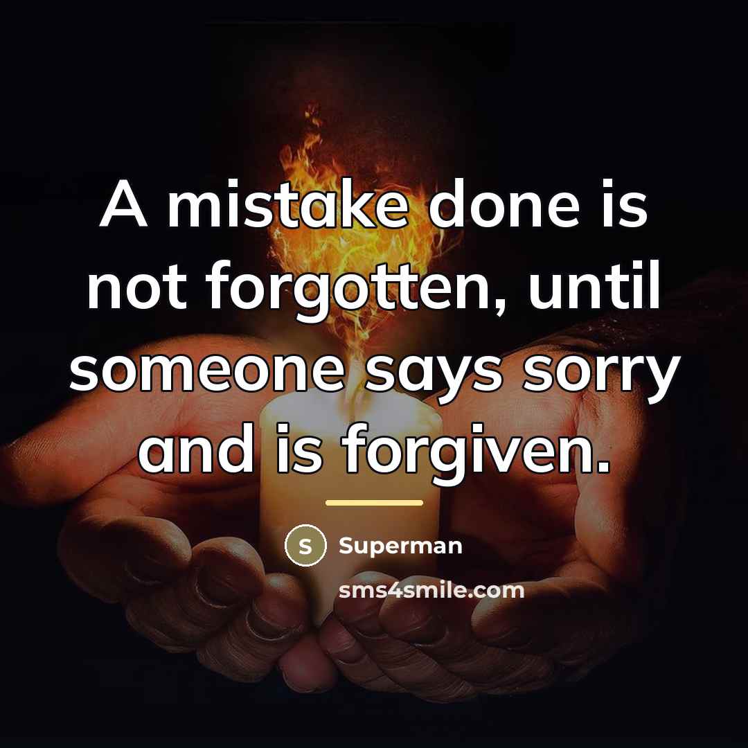 “A mistake done is not forgotten, until someone says sorry…” quote by Superman