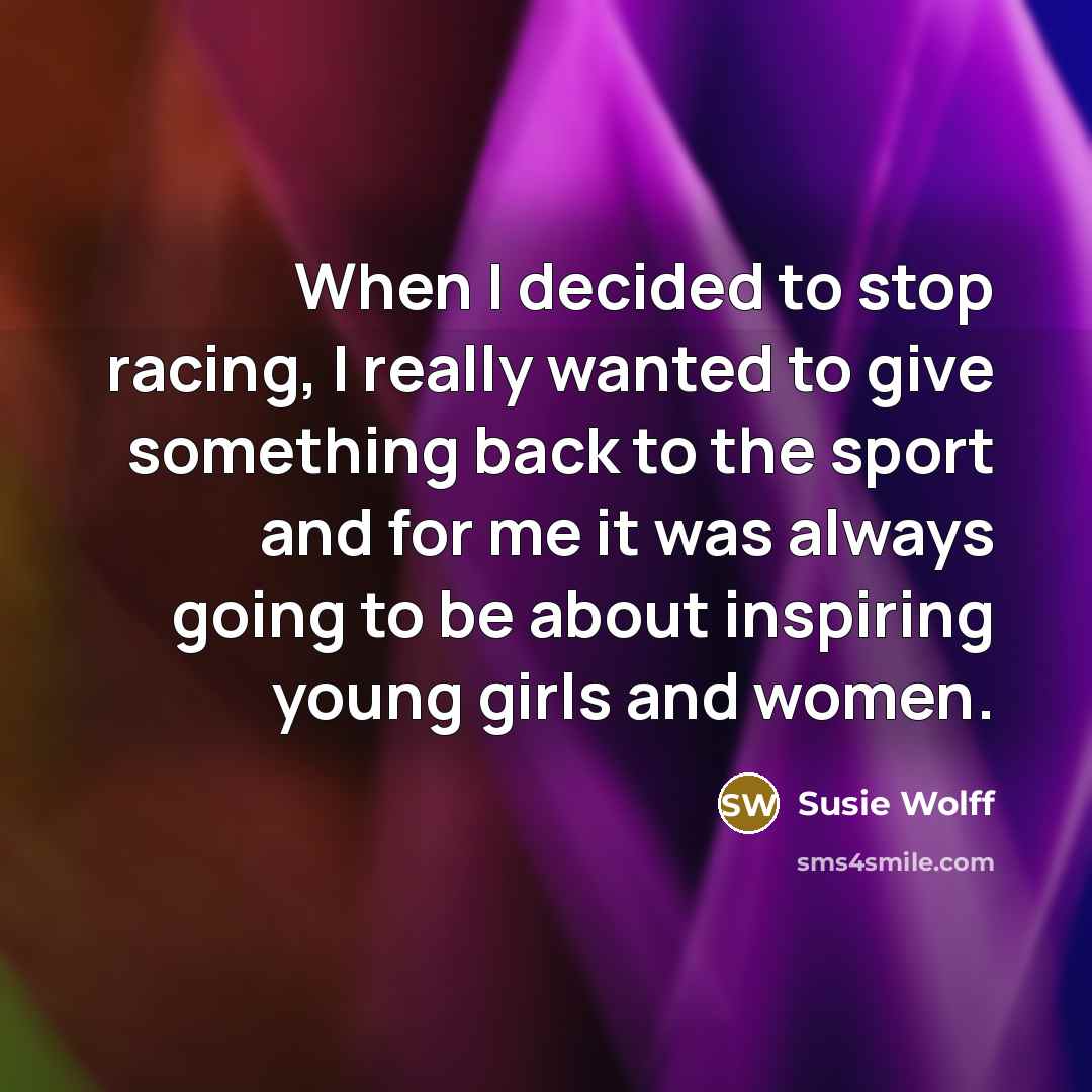 “When I decided to stop racing, I really wanted to…” quote by Susie Wolff