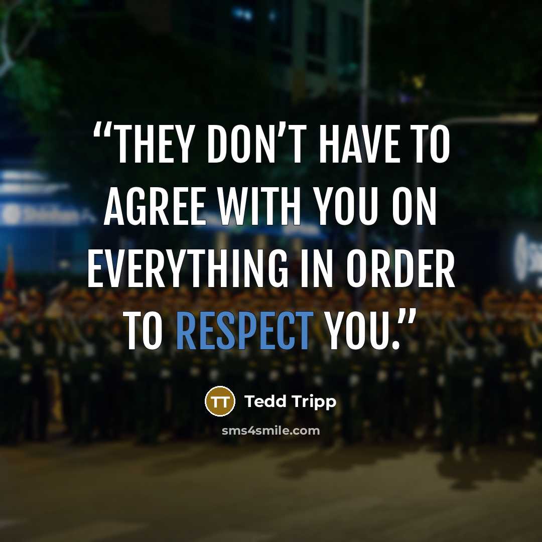 “They don’t have to agree with you on everything in order to respect you.” quote by Tedd Tripp