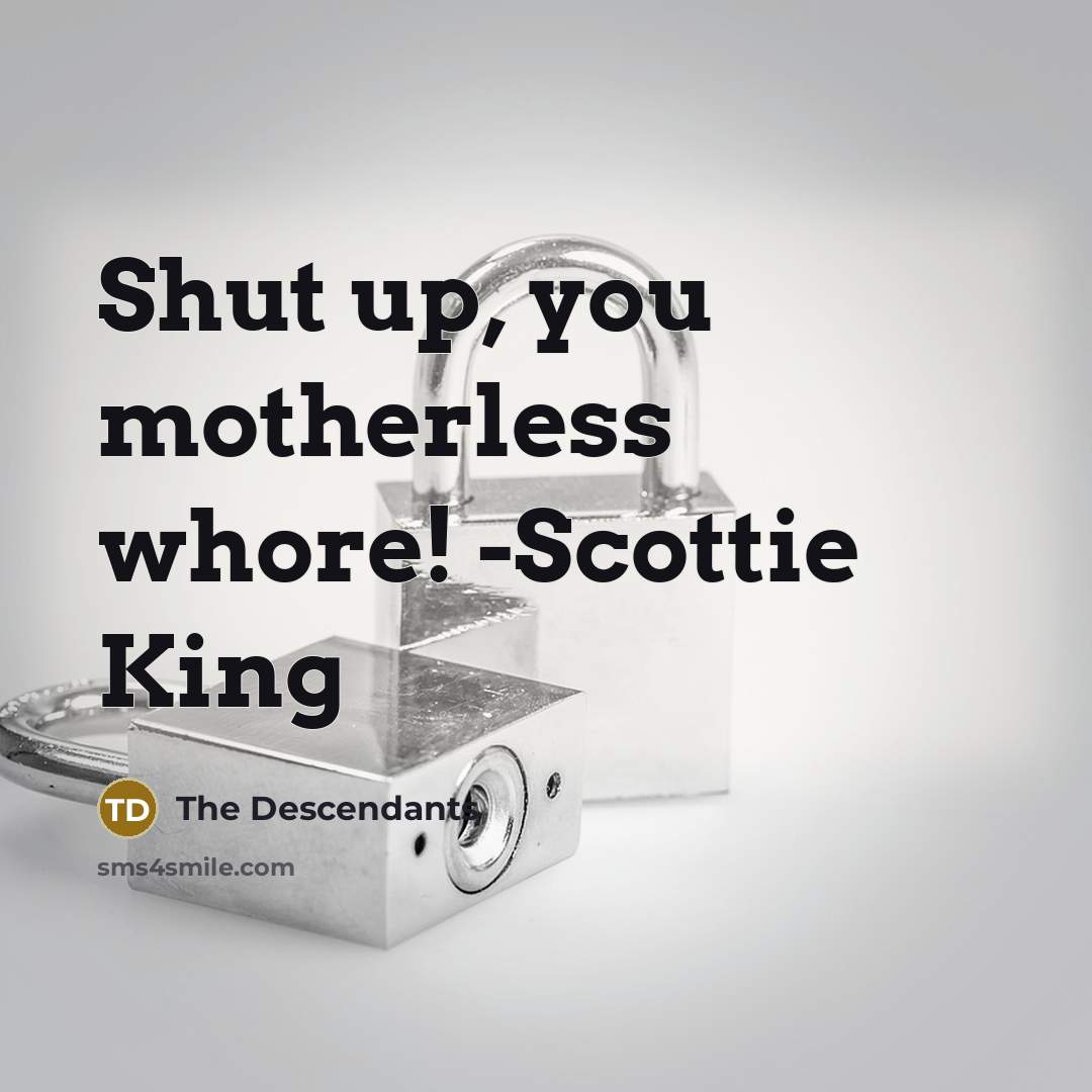 “Shut up, you motherless whore! -Scottie King” quote by The Descendants
