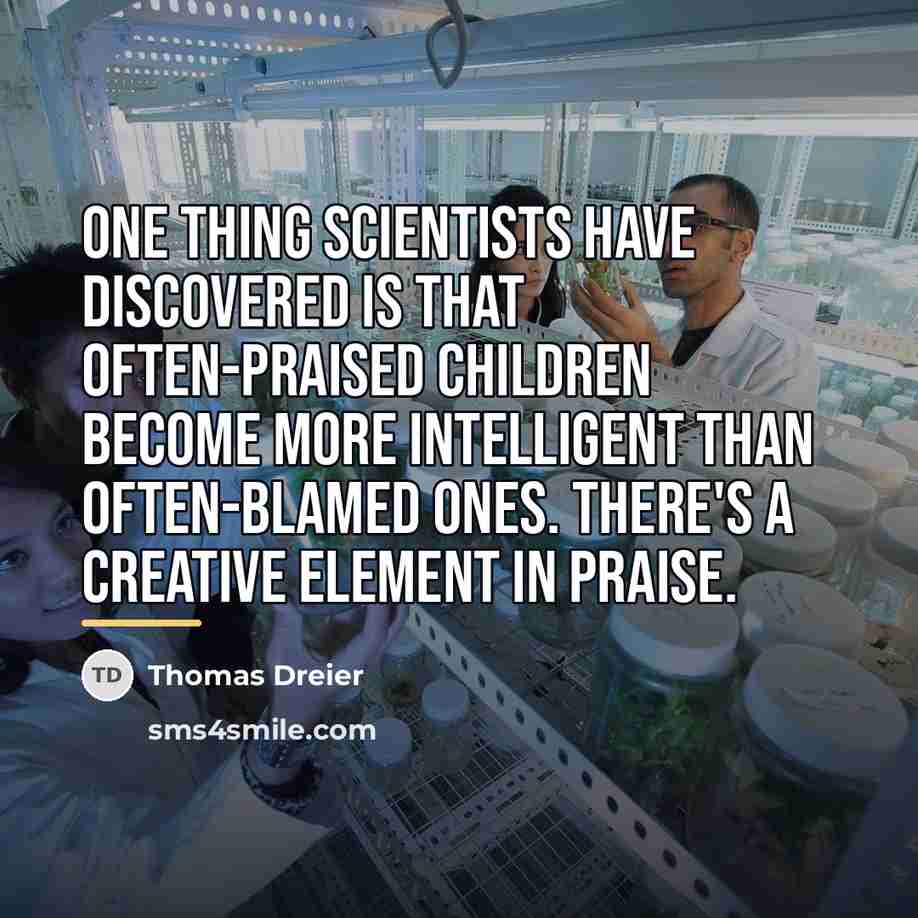 “One thing scientists have discovered is that often-praised children become…” quote by Thomas Dreier