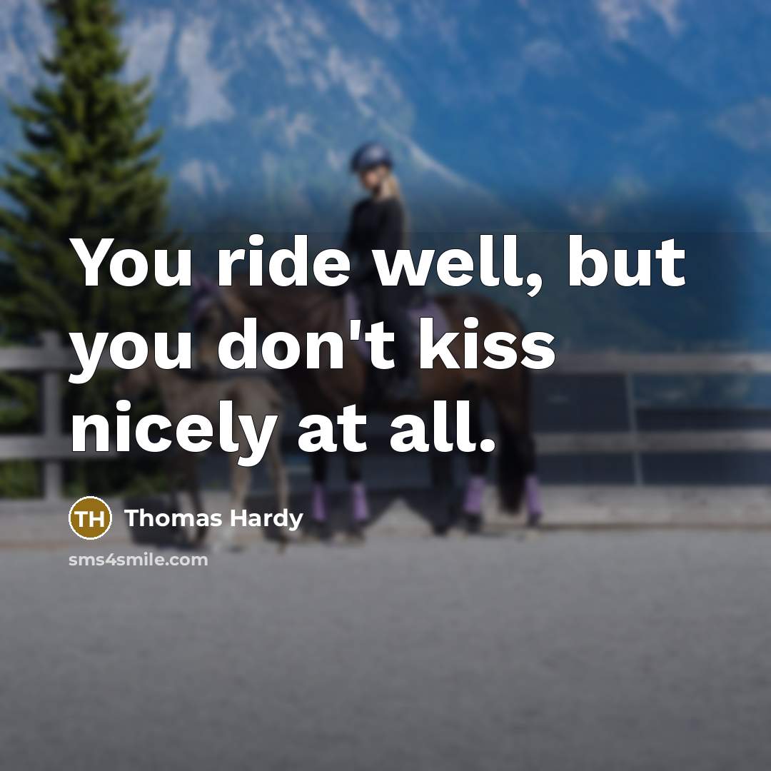 “You ride well, but you don't kiss nicely at all.” quote by Thomas Hardy