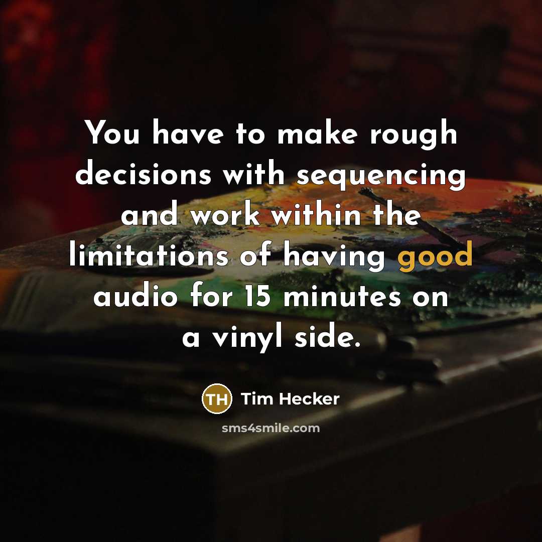 “You have to make rough decisions with sequencing and work…” quote by Tim Hecker