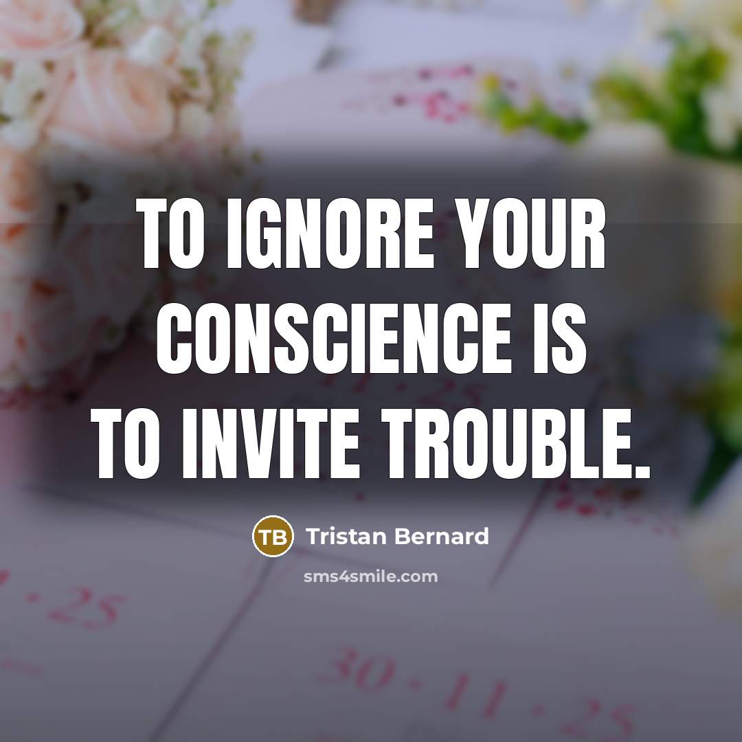 “To ignore your conscience is to invite trouble.…” quote by Tristan Bernard