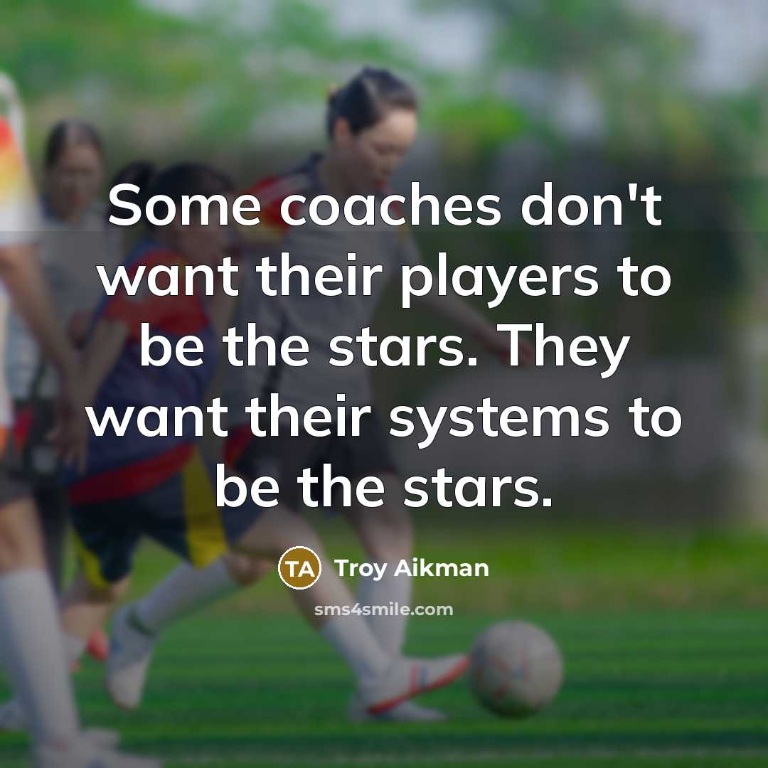 “Some coaches don't want their players to be the stars.…” quote by Troy Aikman