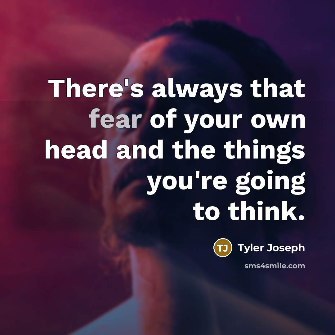 “There's always that fear of your own head and the…” quote by Tyler Joseph